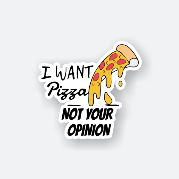 I want pizza not your opinion sticker
