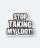 stop taking my loot sticker