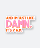 damn its 7 am sticker