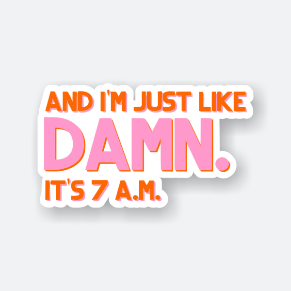 damn its 7 am sticker
