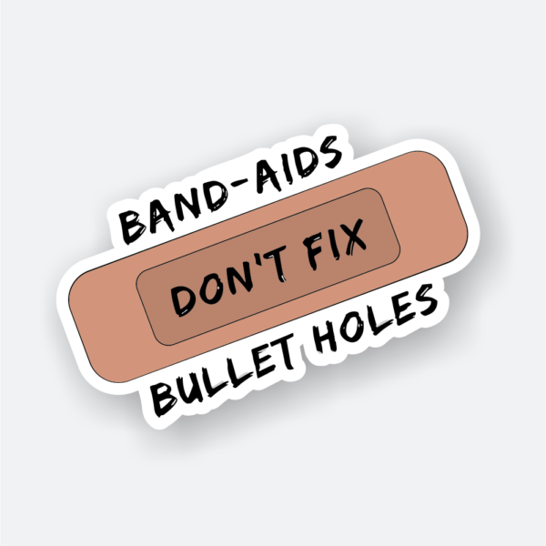band aids don't fix bullet holes sticker