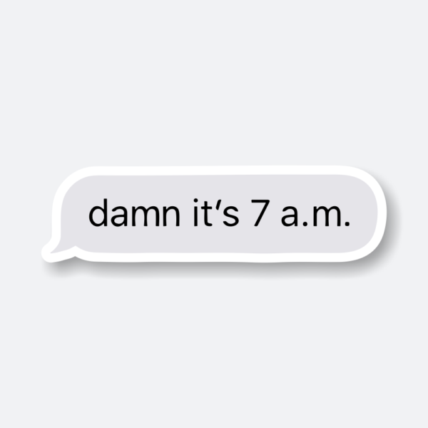 damn its 7 a m vinyl sticker