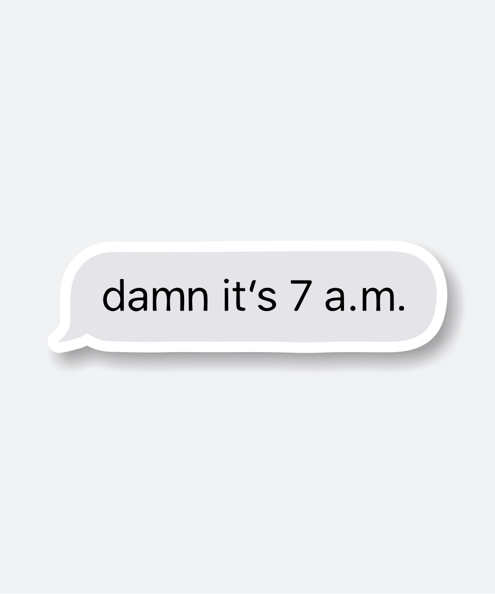 Damn Its 7 A M Funny Text Bubble Premium Vinyl Sticker 1 damn its 7 a m vinyl sticker