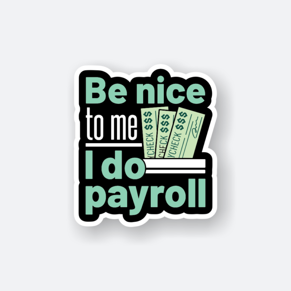 be nice to me i do payroll sticker
