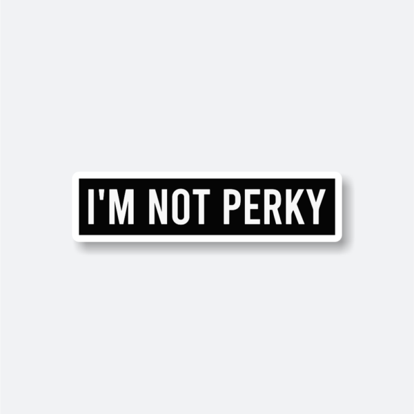i'm not perky sticker